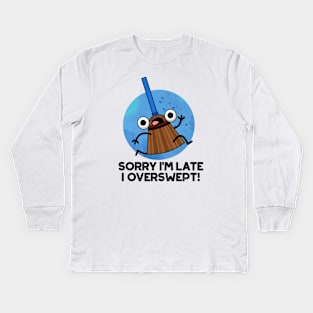 Sorry I'm Late I Overswept Cute Broom Pun Kids Long Sleeve T-Shirt